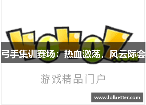弓手集训赛场：热血激荡，风云际会